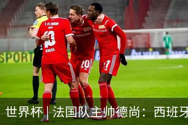 世界杯 | 法国队主帅德尚：西班牙是夺冠热门
