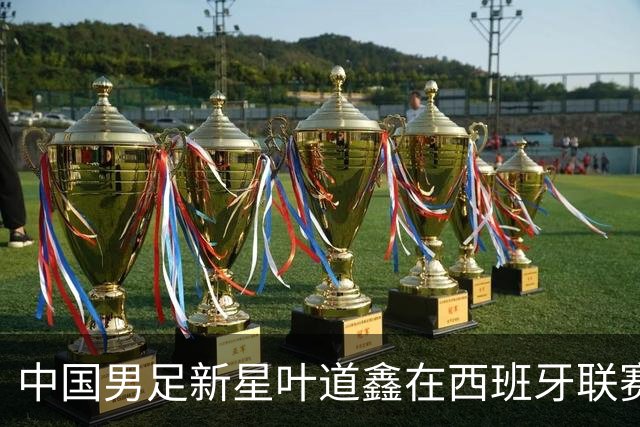 中国男足新星叶道鑫在西班牙联赛焕发光彩，单场戴帽引关注