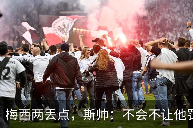 梅西两丢点，斯帅：不会不让他罚点，他在场上可以做任何想做的事
