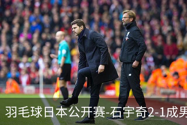 羽毛球日本公开赛-石宇奇2-1成男单独苗 国羽多人晋级8强