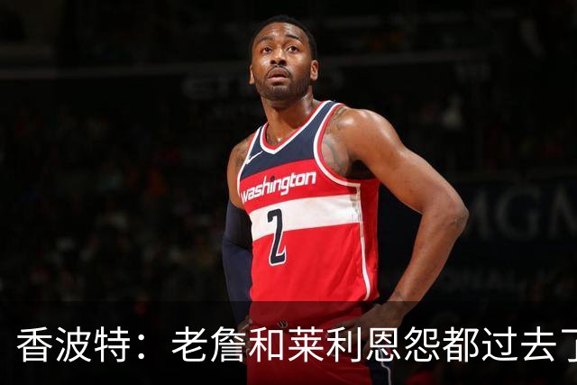 香波特：老詹和莱利恩怨都过去了 生意就是生意 双方都只看重赢球